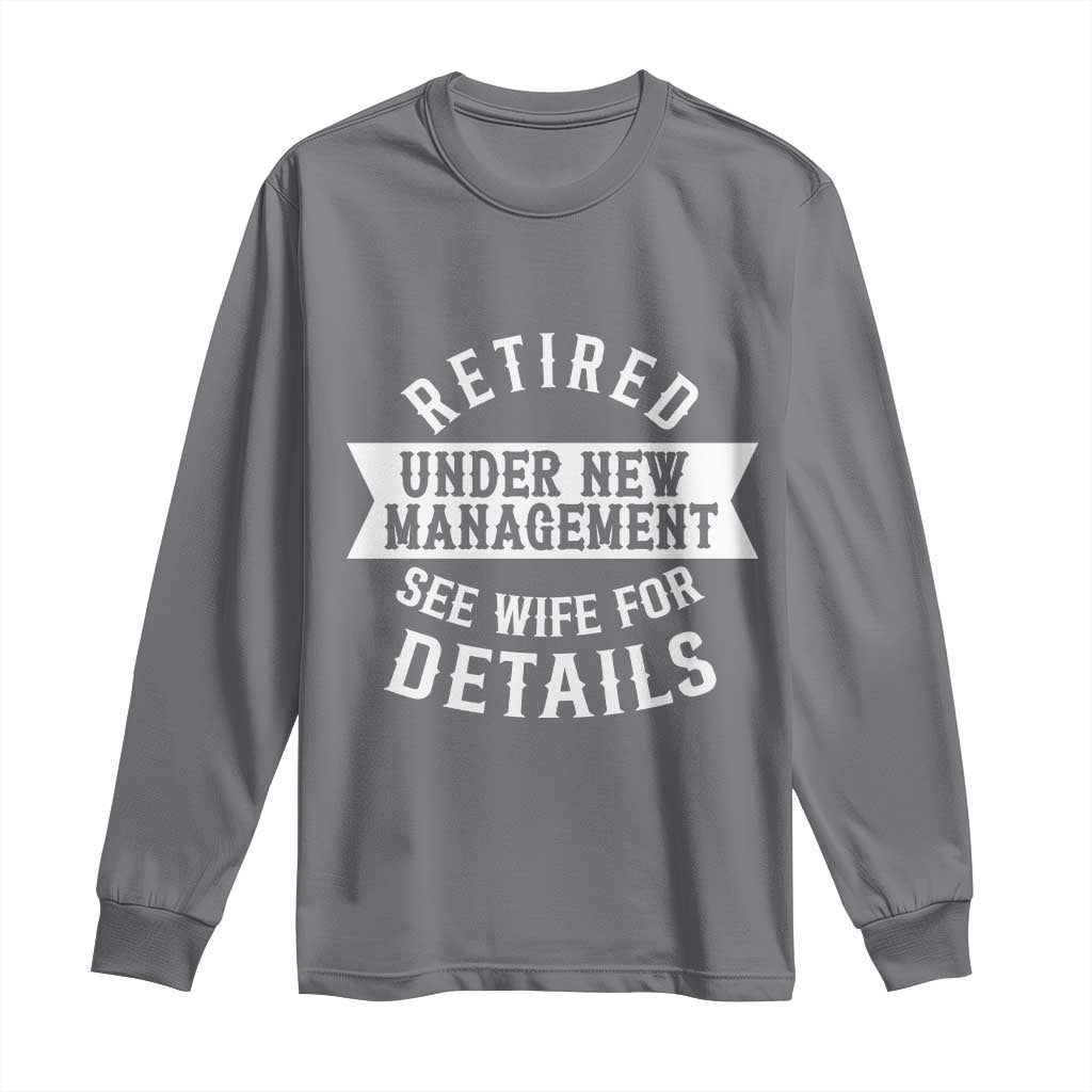 Funny Husband Retirement Long Sleeve Shirt Retired Under New Management TS12 Charcoal Print Your Wear