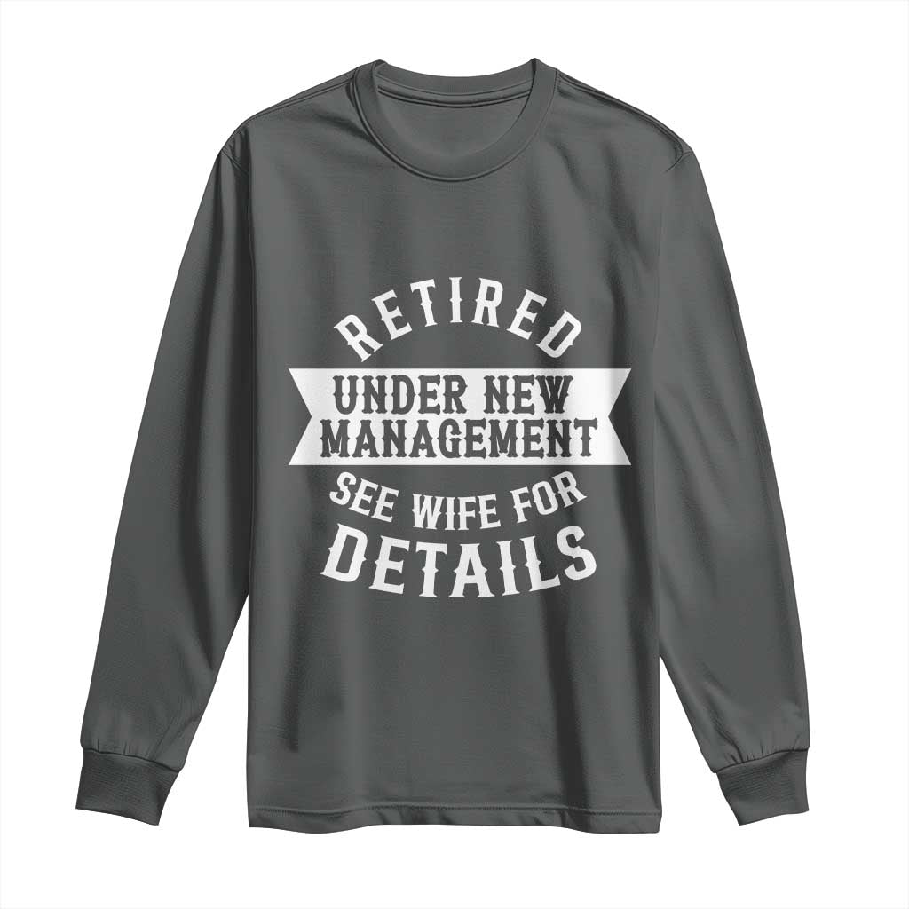 Funny Husband Retirement Long Sleeve Shirt Retired Under New Management TS12 Dark Heather Print Your Wear