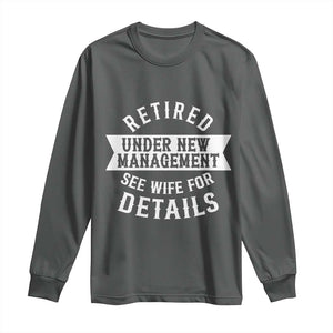 Funny Husband Retirement Long Sleeve Shirt Retired Under New Management TS12 Dark Heather Print Your Wear
