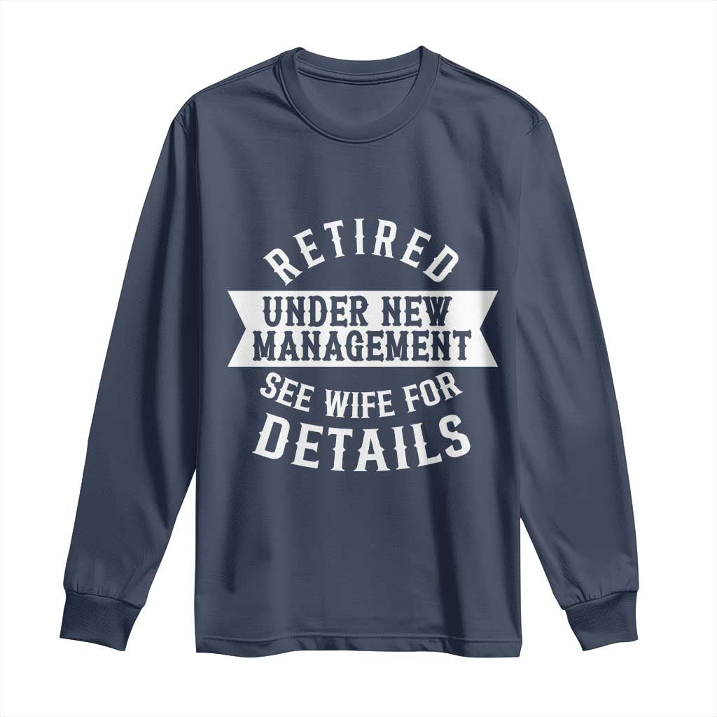 Funny Husband Retirement Long Sleeve Shirt Retired Under New Management TS12 Navy Print Your Wear