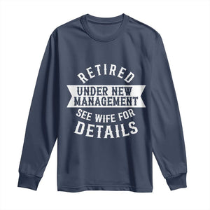 Funny Husband Retirement Long Sleeve Shirt Retired Under New Management TS12 Navy Print Your Wear