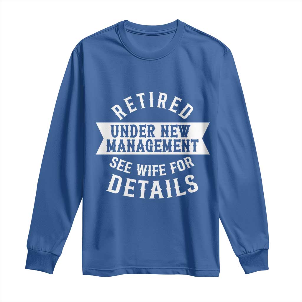 Funny Husband Retirement Long Sleeve Shirt Retired Under New Management TS12 Royal Blue Print Your Wear