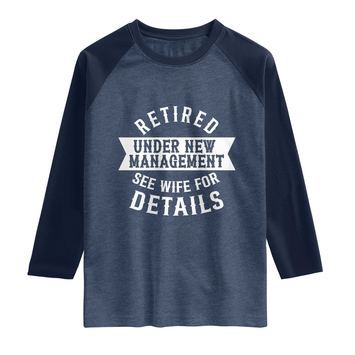 Funny Husband Retirement Raglan Shirt Retired Under New Management TS12 Heather Denim Navy Print Your Wear