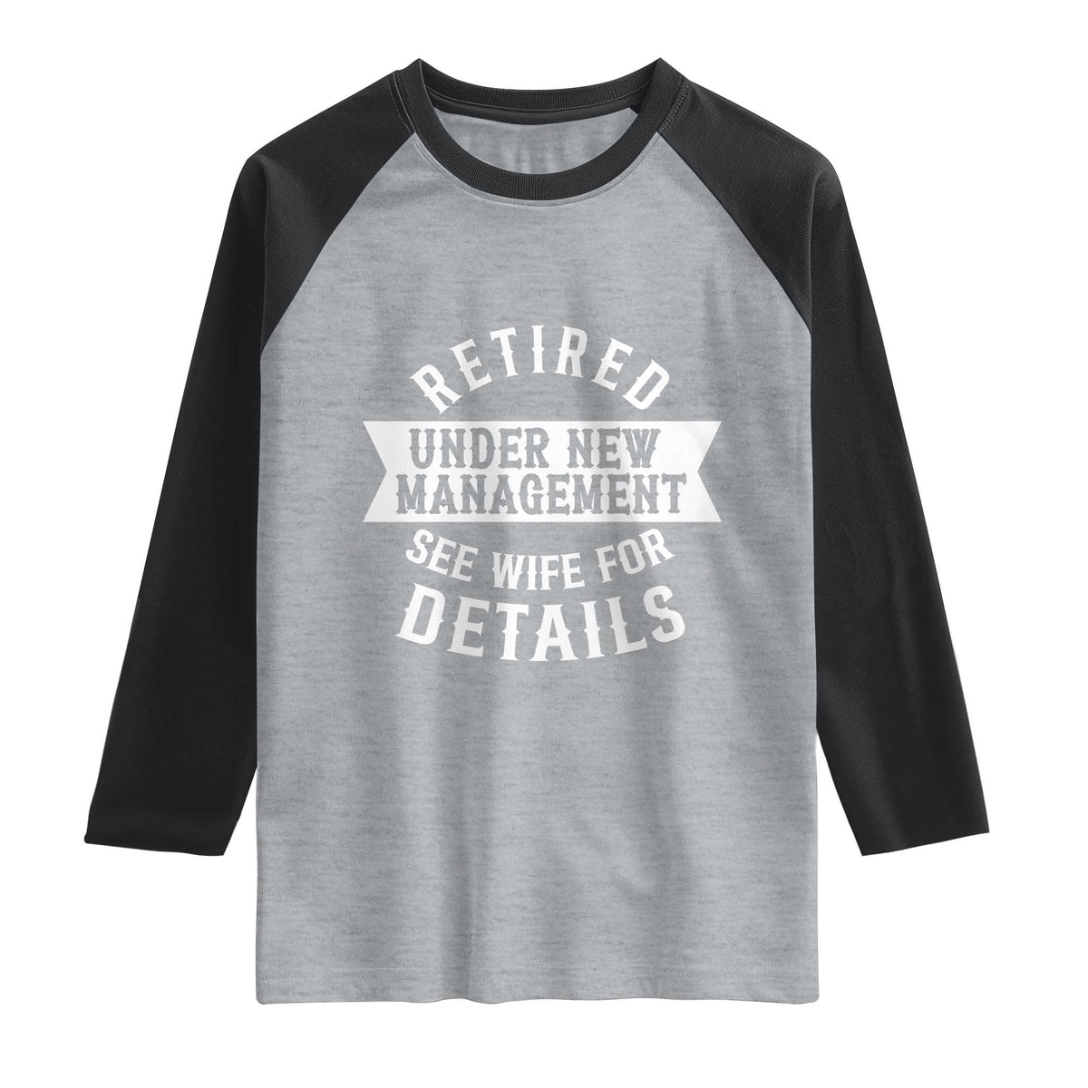 Funny Husband Retirement Raglan Shirt Retired Under New Management TS12 Heather Gray Black Print Your Wear