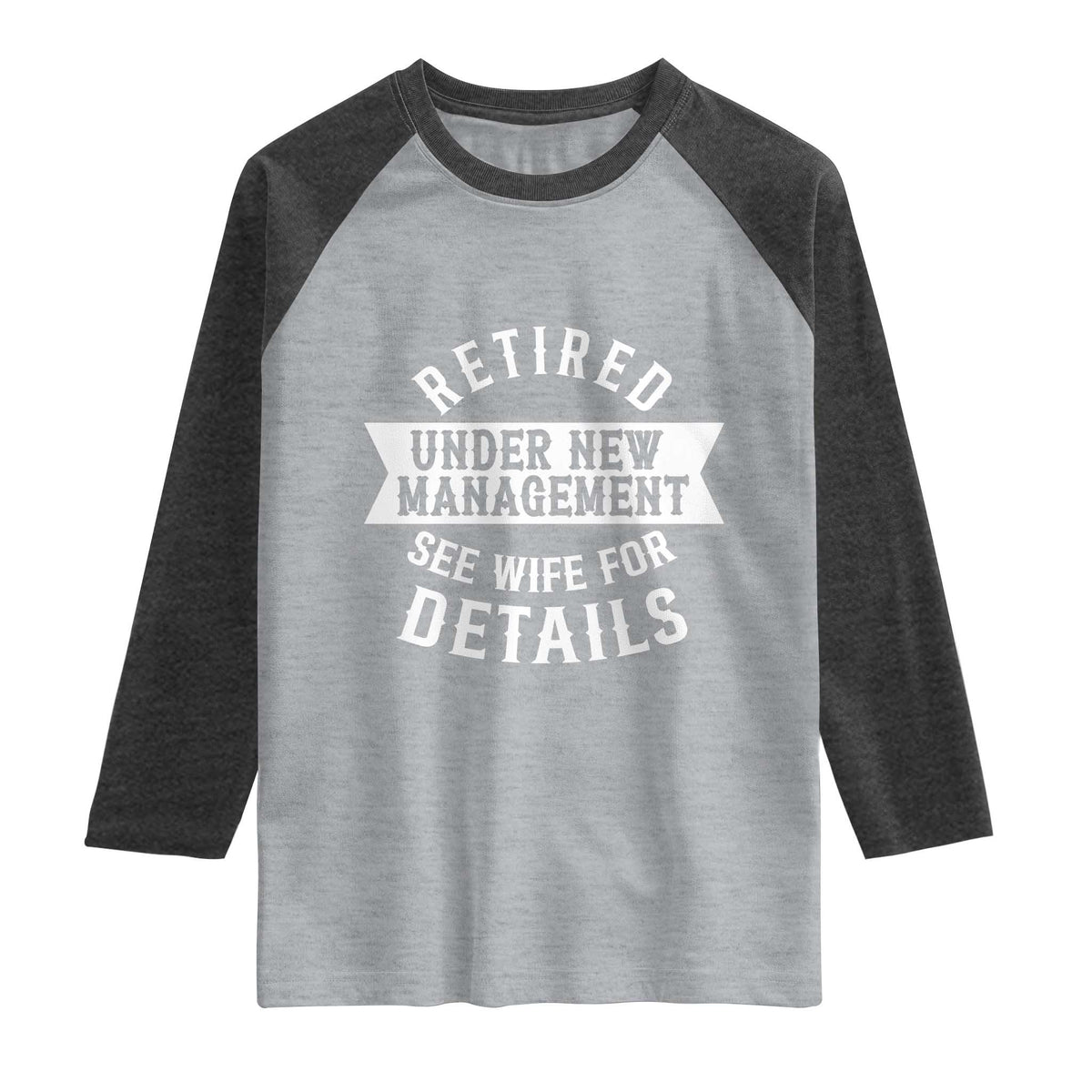 Funny Husband Retirement Raglan Shirt Retired Under New Management TS12 Heather Gray Heather Charcoal Print Your Wear
