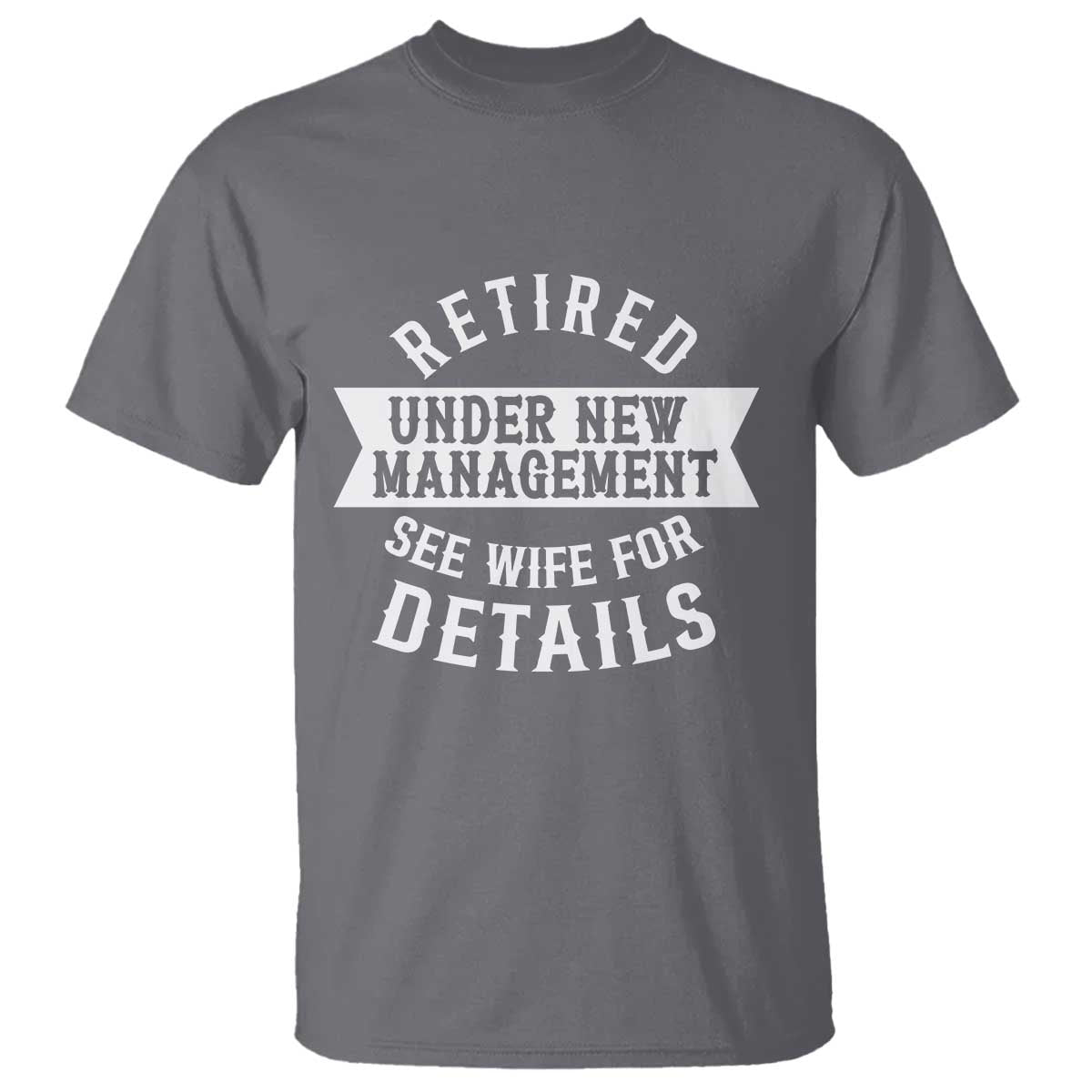 Funny Husband Retirement T Shirt Retired Under New Management TS12 Charcoal Print Your Wear