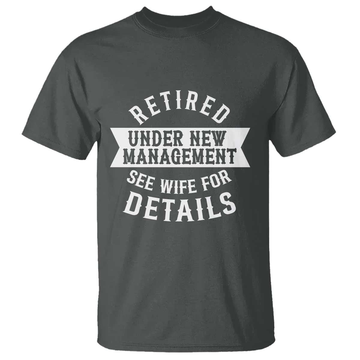 Funny Husband Retirement T Shirt Retired Under New Management TS12 Dark Heather Print Your Wear