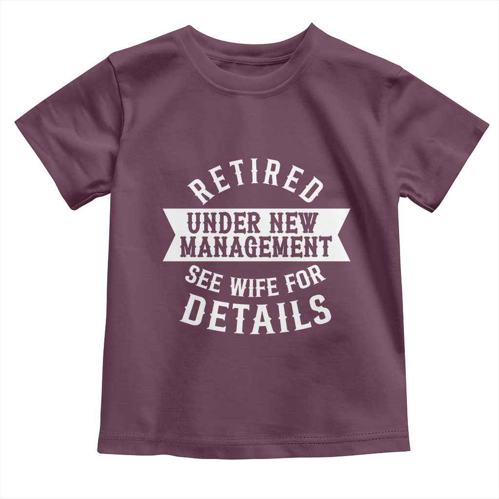 Funny Husband Retirement Toddler T Shirt Retired Under New Management TS12 Maroon Print Your Wear