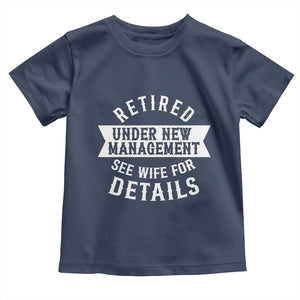 Funny Husband Retirement Toddler T Shirt Retired Under New Management TS12 Navy Print Your Wear