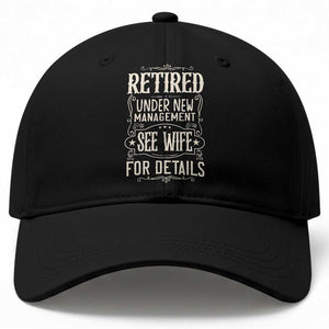 Funny Retirement Humor Gift Baseball Cap Retired Under New Management See Wife For Details TS12 Print Your Wear