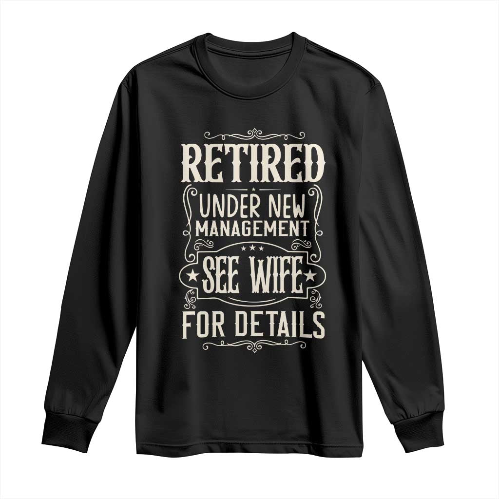 Funny Retirement Humor Gift Long Sleeve Shirt Retired Under New Management See Wife For Details TS12 Black Print Your Wear