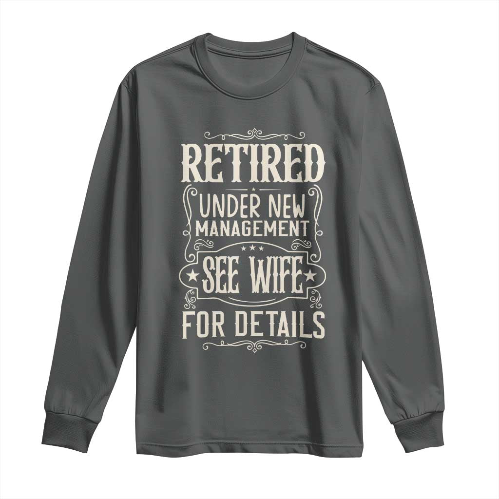 Funny Retirement Humor Gift Long Sleeve Shirt Retired Under New Management See Wife For Details TS12 Dark Heather Print Your Wear