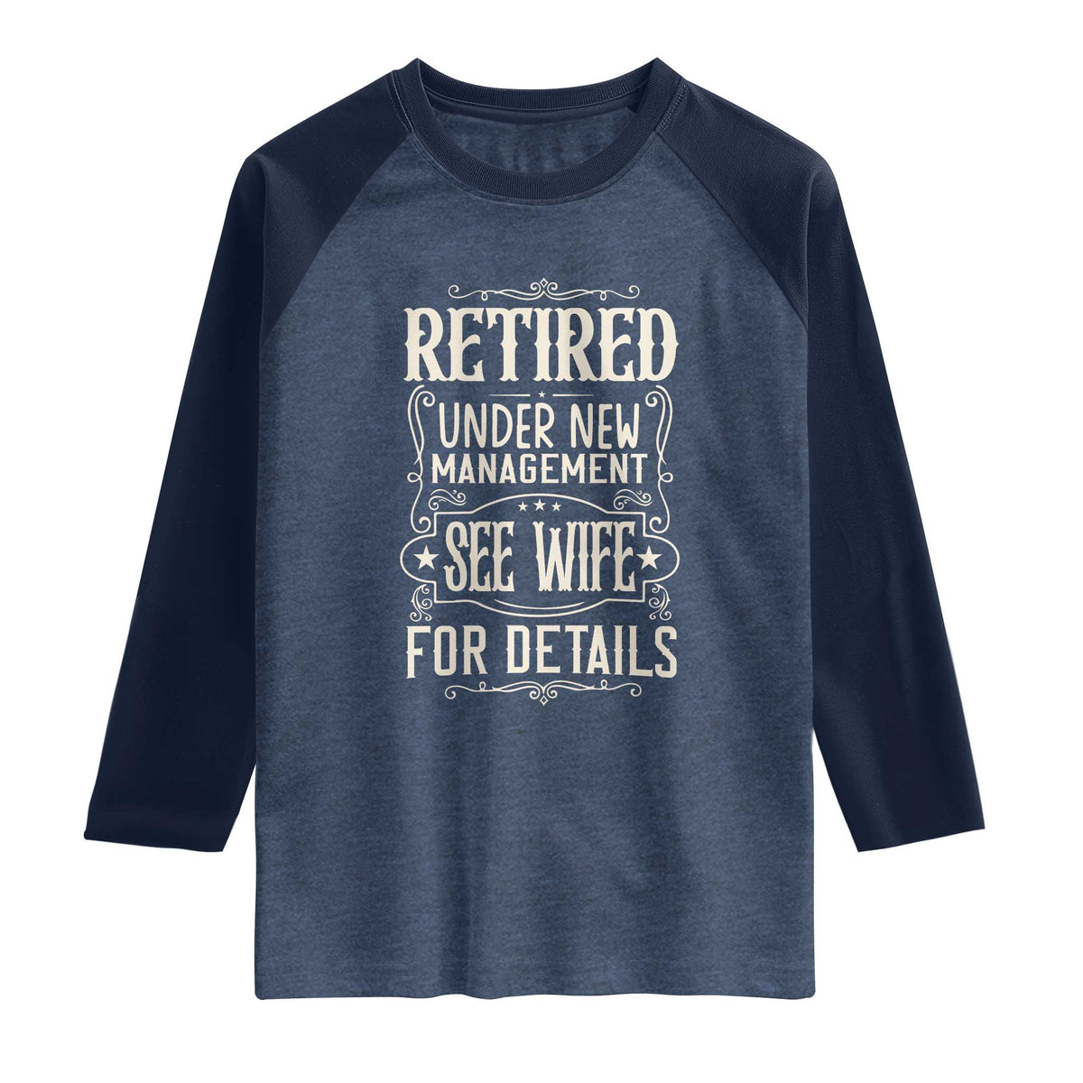 Funny Retirement Humor Gift Raglan Shirt Retired Under New Management See Wife For Details TS12 Heather Denim Navy Print Your Wear