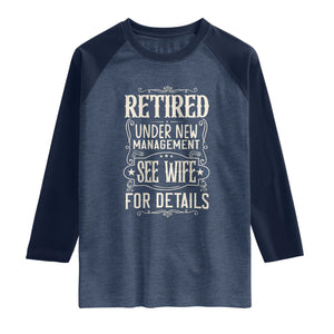 Funny Retirement Humor Gift Raglan Shirt Retired Under New Management See Wife For Details TS12 Heather Denim Navy Print Your Wear