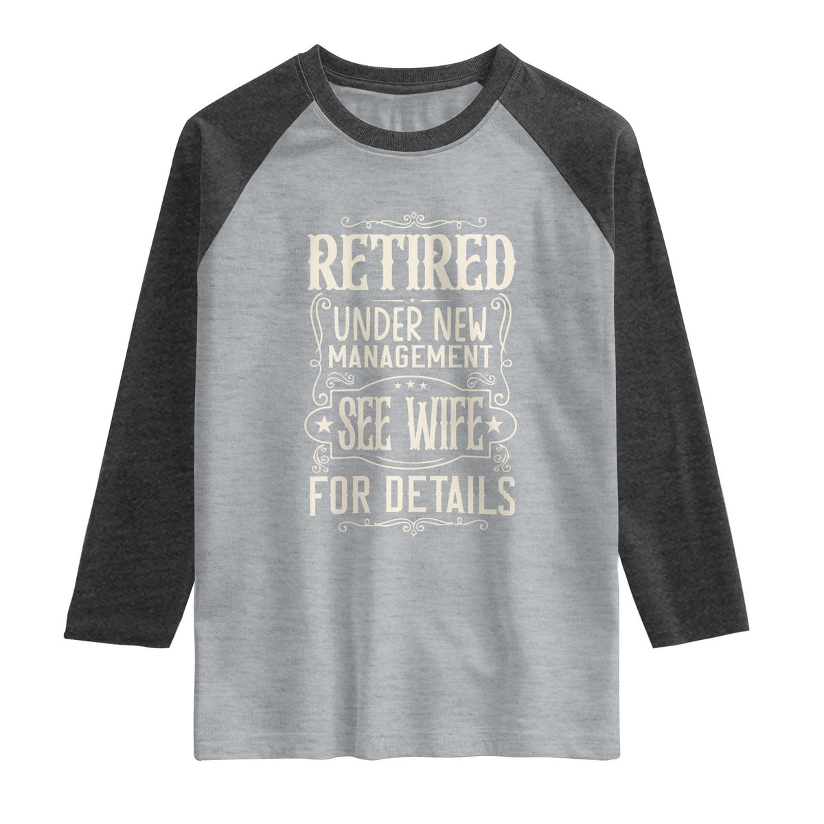 Funny Retirement Humor Gift Raglan Shirt Retired Under New Management See Wife For Details TS12 Heather Gray Heather Charcoal Print Your Wear