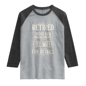 Funny Retirement Humor Gift Raglan Shirt Retired Under New Management See Wife For Details TS12 Heather Gray Heather Charcoal Print Your Wear