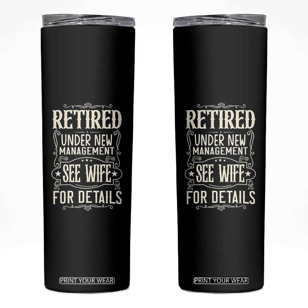 Funny Retirement Humor Gift Skinny Tumbler Retired Under New Management See Wife For Details TS12 Black Print Your Wear