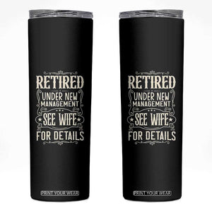 Funny Retirement Humor Gift Skinny Tumbler Retired Under New Management See Wife For Details TS12 Black Print Your Wear