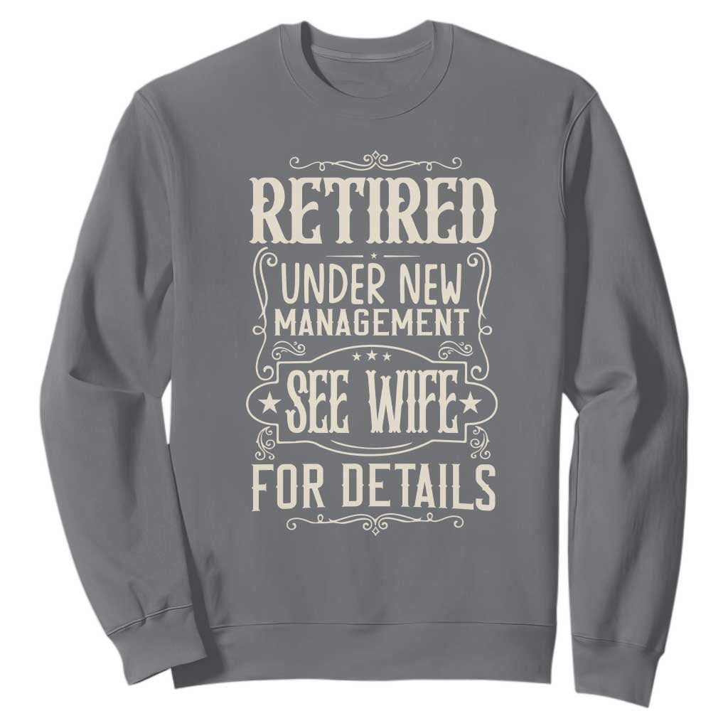 Funny Retirement Humor Gift Sweatshirt Retired Under New Management See Wife For Details TS12 Charcoal Print Your Wear