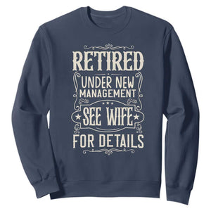 Funny Retirement Humor Gift Sweatshirt Retired Under New Management See Wife For Details TS12 Navy Print Your Wear