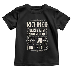 Funny Retirement Humor Gift Toddler T Shirt Retired Under New Management See Wife For Details TS12 Black Print Your Wear