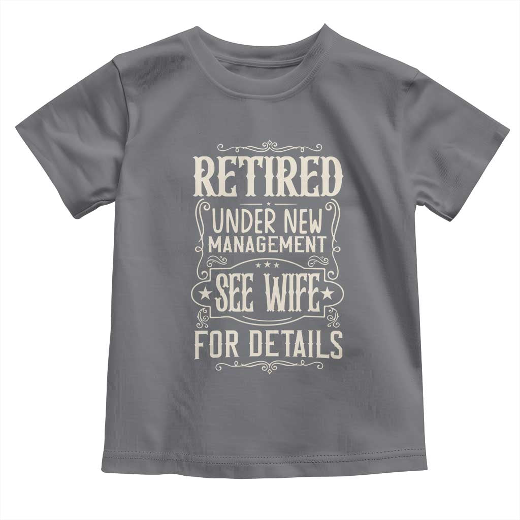 Funny Retirement Humor Gift Toddler T Shirt Retired Under New Management See Wife For Details TS12 Charcoal Print Your Wear