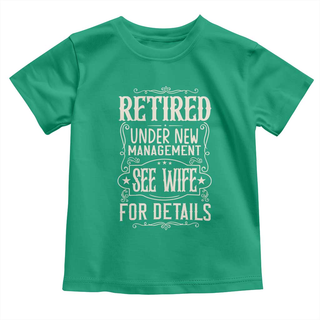 Funny Retirement Humor Gift Toddler T Shirt Retired Under New Management See Wife For Details TS12 Irish Green Print Your Wear