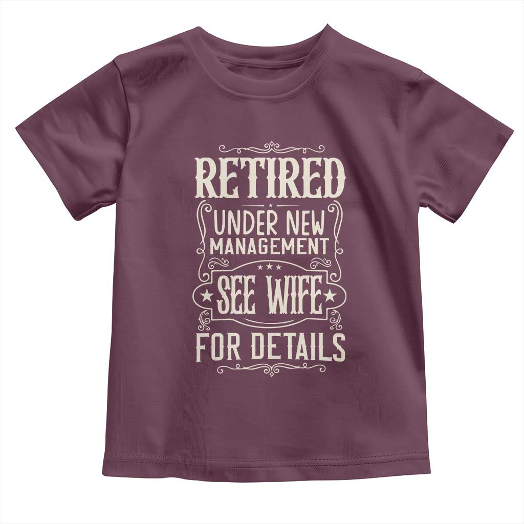 Funny Retirement Humor Gift Toddler T Shirt Retired Under New Management See Wife For Details TS12 Maroon Print Your Wear
