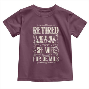 Funny Retirement Humor Gift Toddler T Shirt Retired Under New Management See Wife For Details TS12 Maroon Print Your Wear