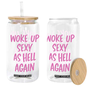 Sarcastic Women Quote Glass Can I Woke Up Sexy As Hell Again TS12 Print Your Wear