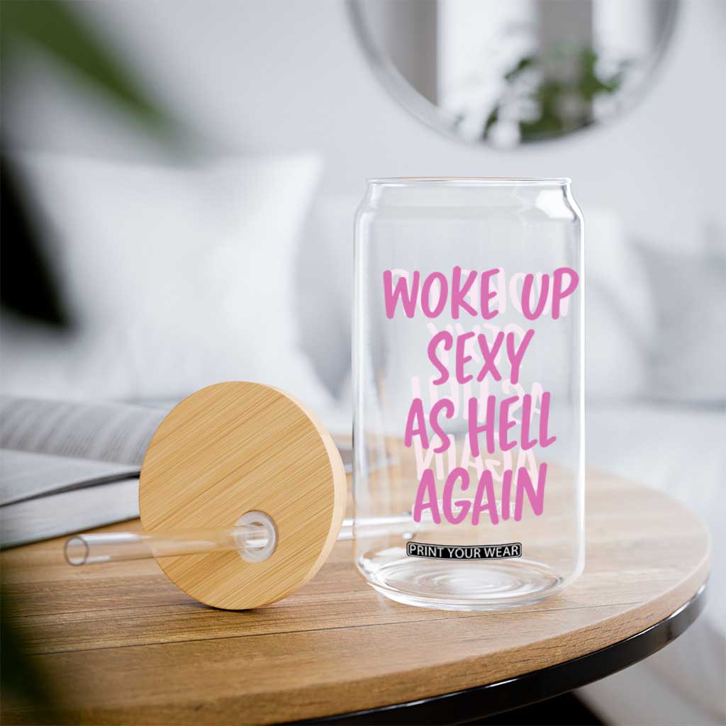 Sarcastic Women Quote Glass Can I Woke Up Sexy As Hell Again TS12 Print Your Wear