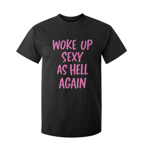 Sarcastic Women Quote T Shirt For Kid I Woke Up Sexy As Hell Again TS12 Black Print Your Wear