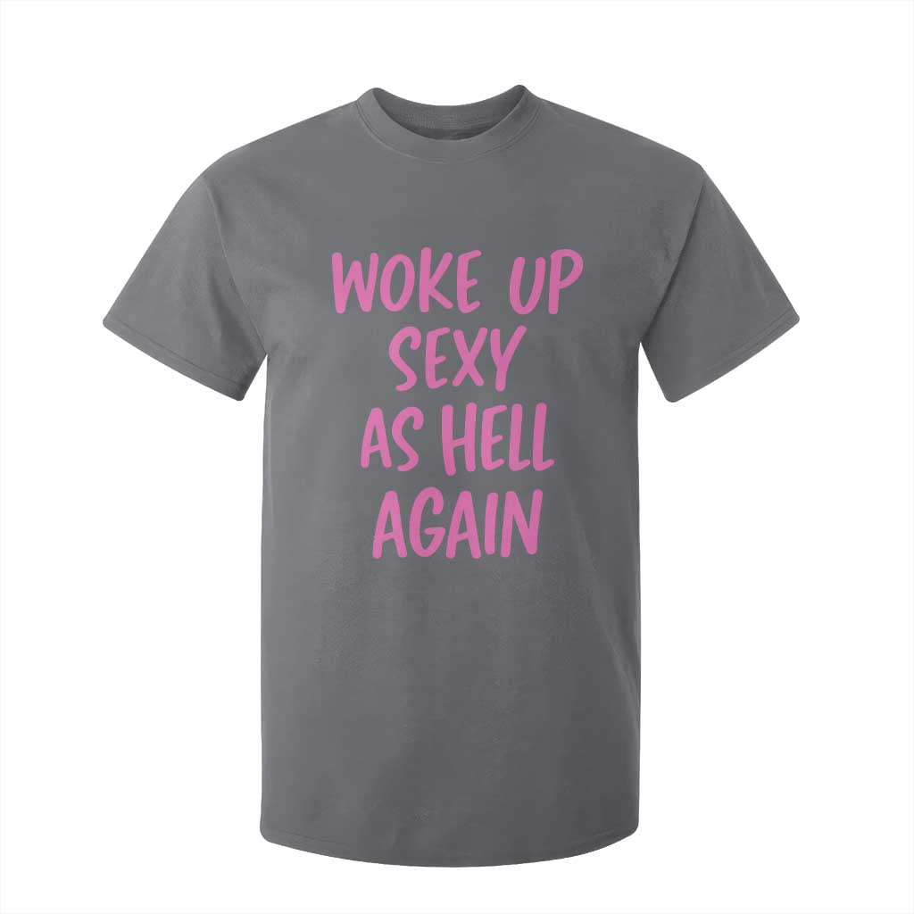 Sarcastic Women Quote T Shirt For Kid I Woke Up Sexy As Hell Again TS12 Charcoal Print Your Wear