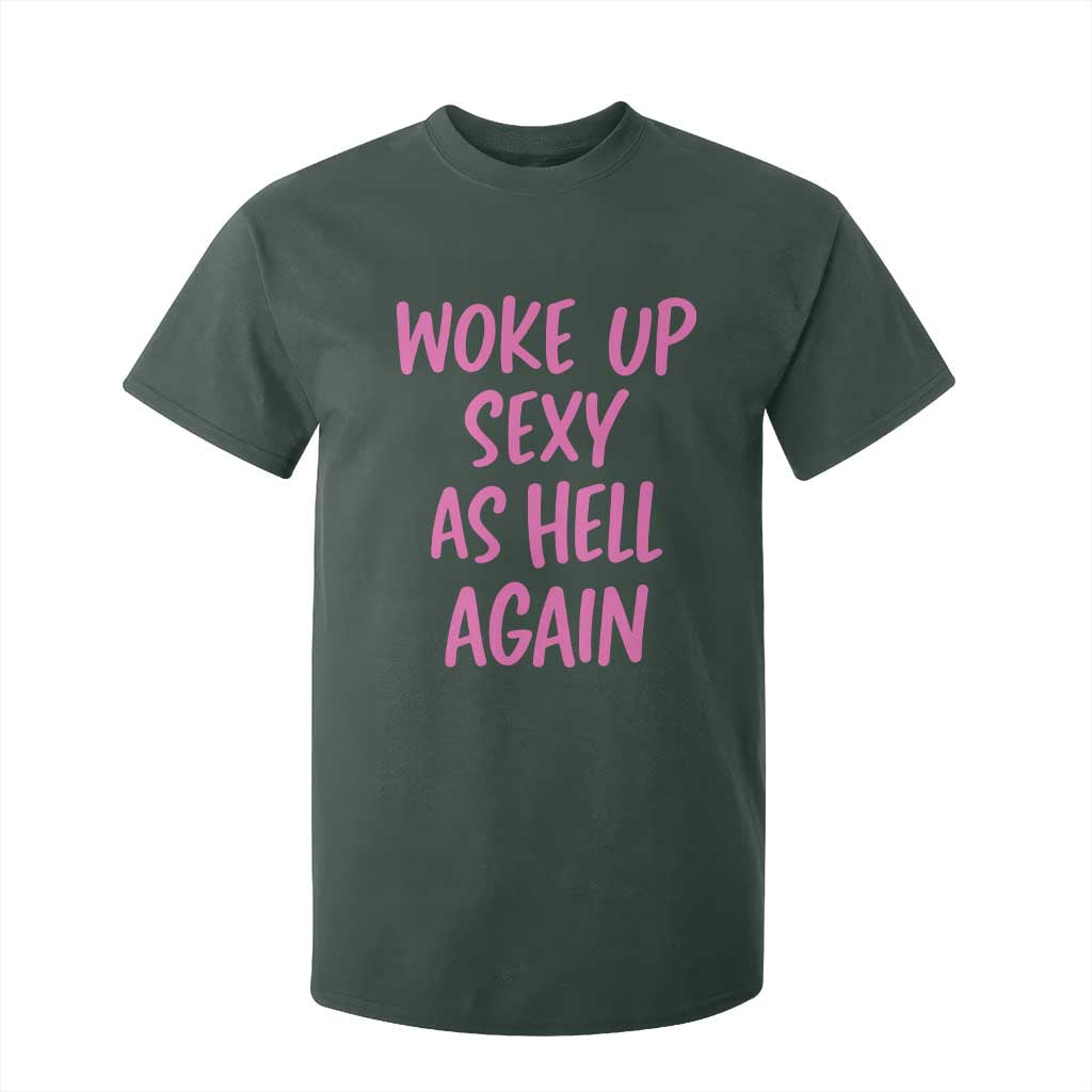 Sarcastic Women Quote T Shirt For Kid I Woke Up Sexy As Hell Again TS12 Dark Forest Green Print Your Wear