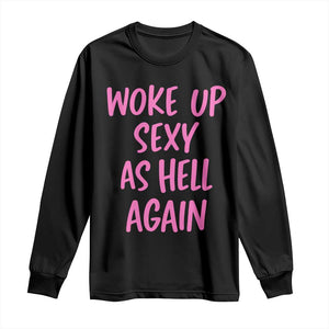 Sarcastic Women Quote Long Sleeve Shirt I Woke Up Sexy As Hell Again TS12 Black Print Your Wear
