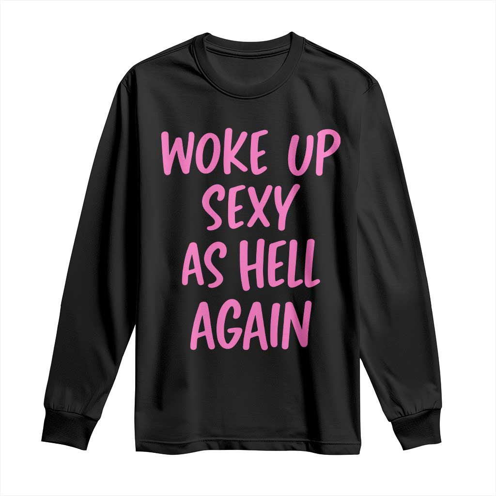 Sarcastic Women Quote Long Sleeve Shirt I Woke Up Sexy As Hell Again TS12 Black Print Your Wear