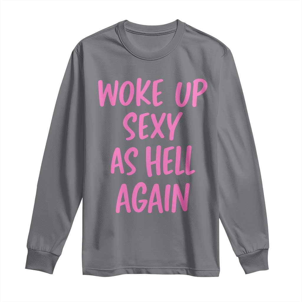 Sarcastic Women Quote Long Sleeve Shirt I Woke Up Sexy As Hell Again TS12 Charcoal Print Your Wear