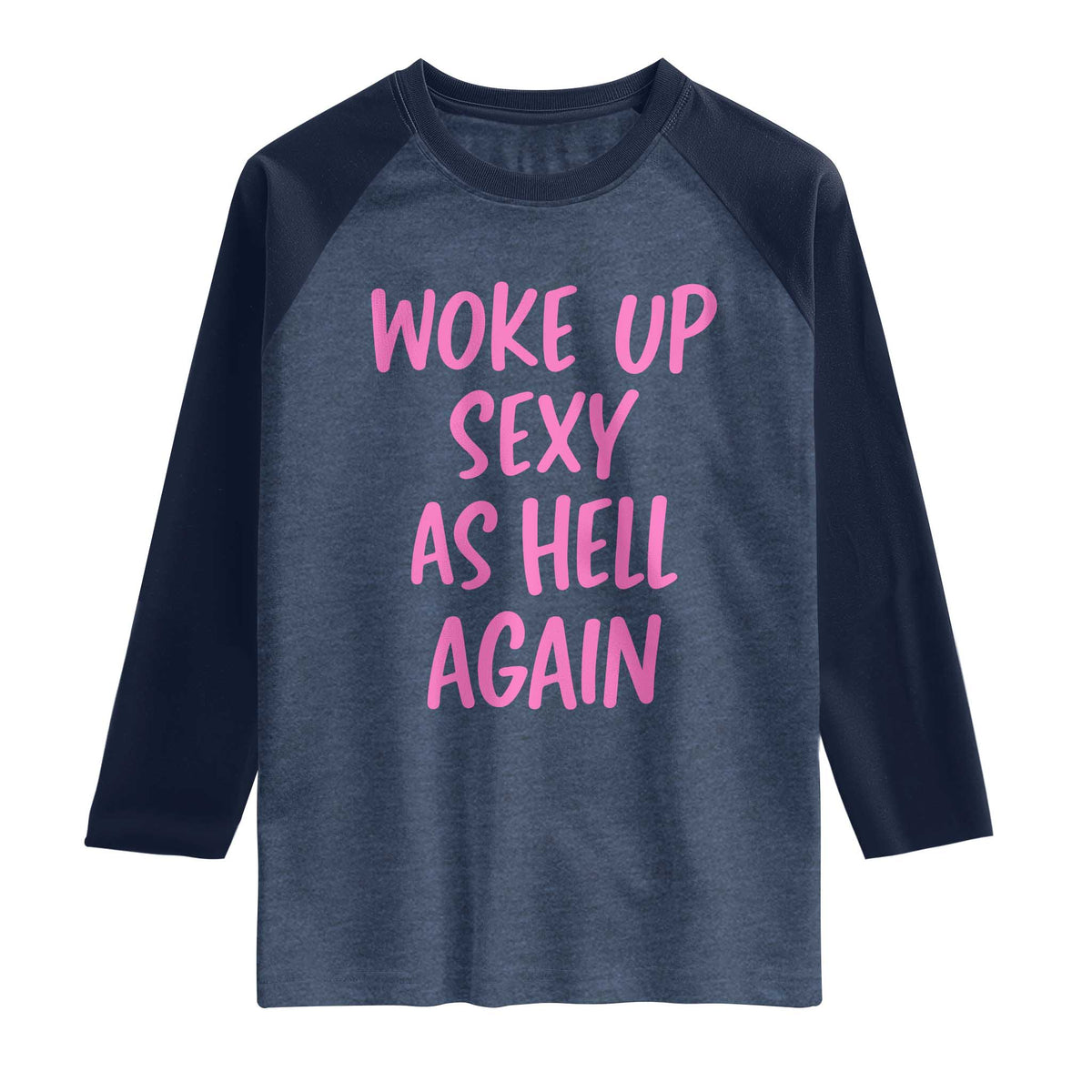 Sarcastic Women Quote Raglan Shirt I Woke Up Sexy As Hell Again TS12 Heather Denim Navy Print Your Wear