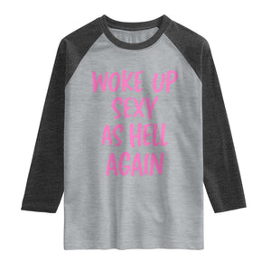 Sarcastic Women Quote Raglan Shirt I Woke Up Sexy As Hell Again TS12 Heather Gray Heather Charcoal Print Your Wear