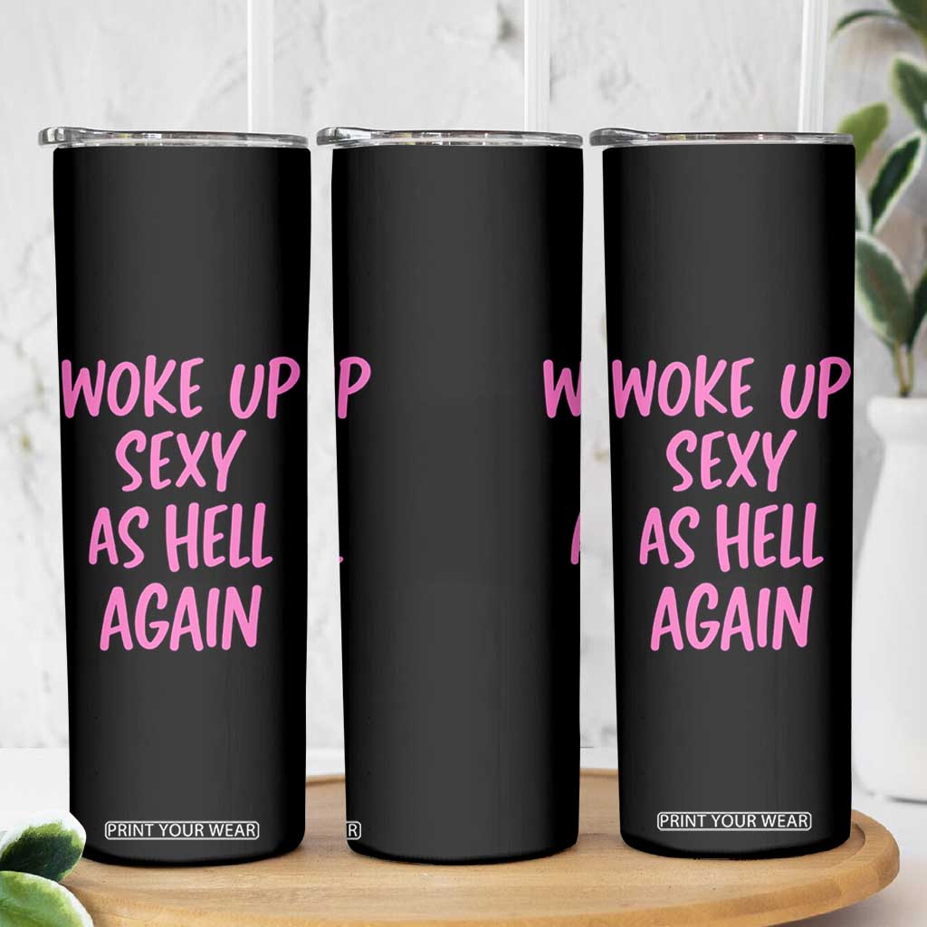 Sarcastic Women Quote Skinny Tumbler I Woke Up Sexy As Hell Again TS12 Print Your Wear