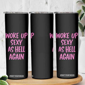 Sarcastic Women Quote Skinny Tumbler I Woke Up Sexy As Hell Again TS12 Print Your Wear