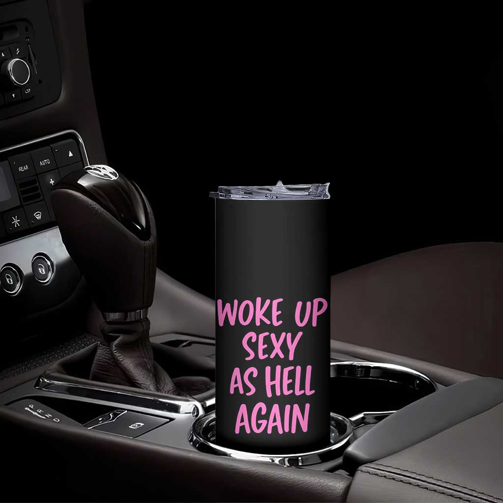 Sarcastic Women Quote Skinny Tumbler I Woke Up Sexy As Hell Again TS12 Print Your Wear