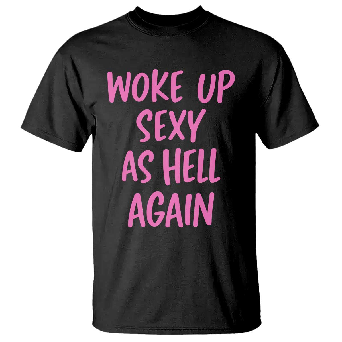 Sarcastic Women Quote T Shirt I Woke Up Sexy As Hell Again TS12 Black Print Your Wear
