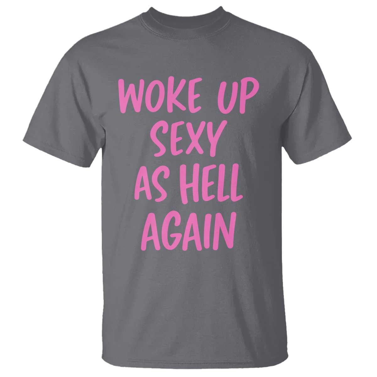 Sarcastic Women Quote T Shirt I Woke Up Sexy As Hell Again TS12 Charcoal Print Your Wear