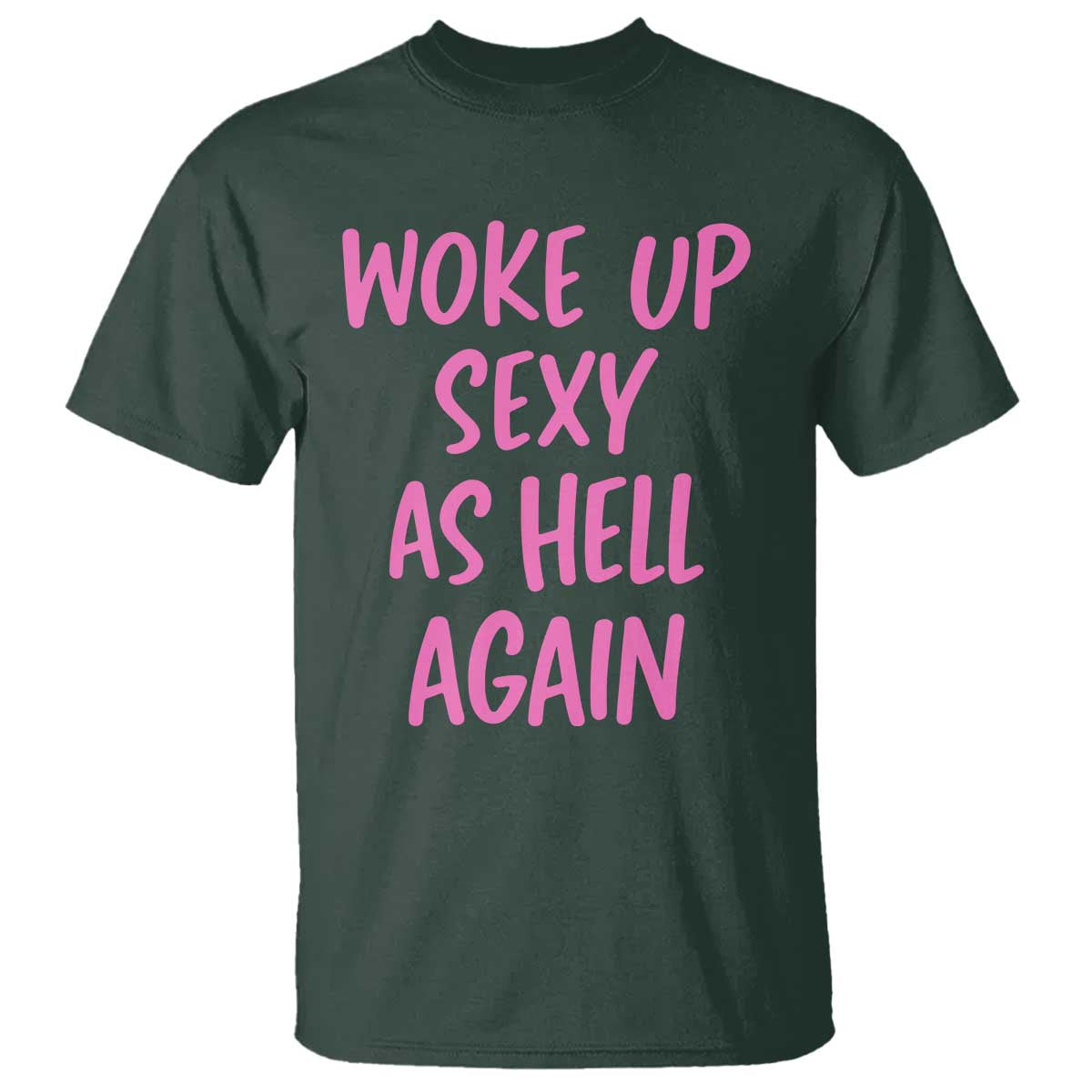 Sarcastic Women Quote T Shirt I Woke Up Sexy As Hell Again TS12 Dark Forest Green Print Your Wear
