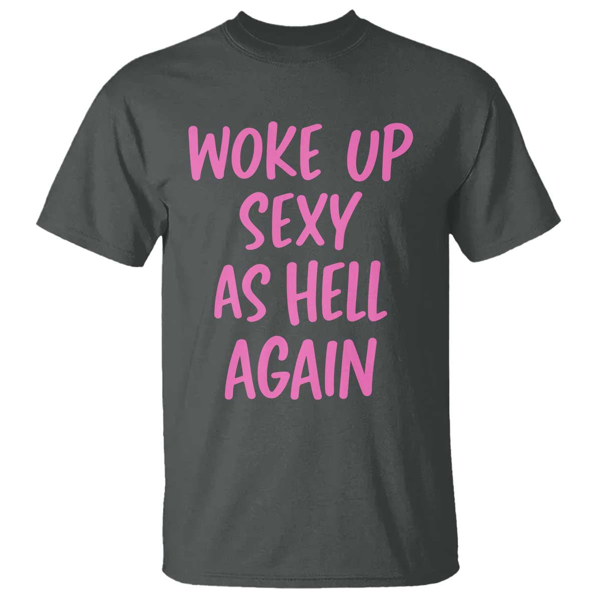 Sarcastic Women Quote T Shirt I Woke Up Sexy As Hell Again TS12 Dark Heather Print Your Wear