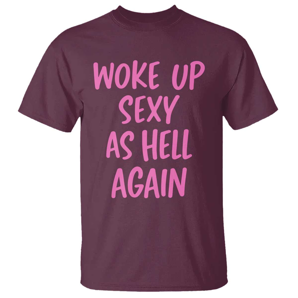 Sarcastic Women Quote T Shirt I Woke Up Sexy As Hell Again TS12 Maroon Print Your Wear