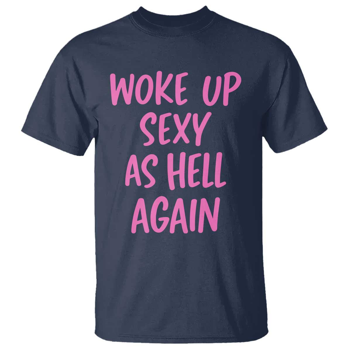 Sarcastic Women Quote T Shirt I Woke Up Sexy As Hell Again TS12 Navy Print Your Wear
