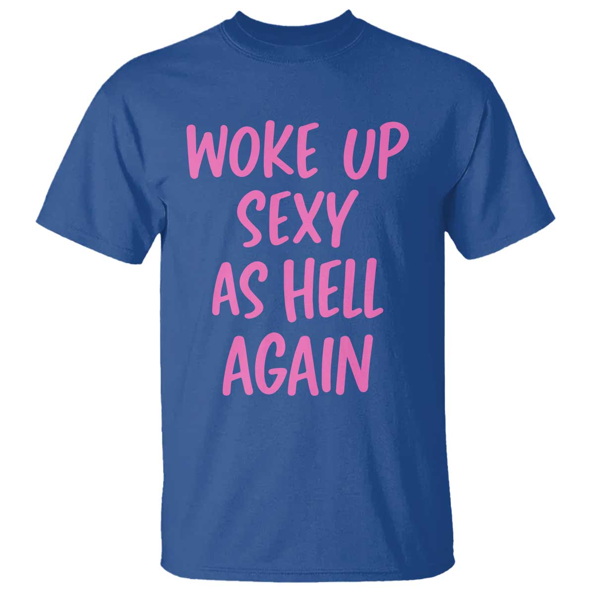 Sarcastic Women Quote T Shirt I Woke Up Sexy As Hell Again TS12 Royal Blue Print Your Wear