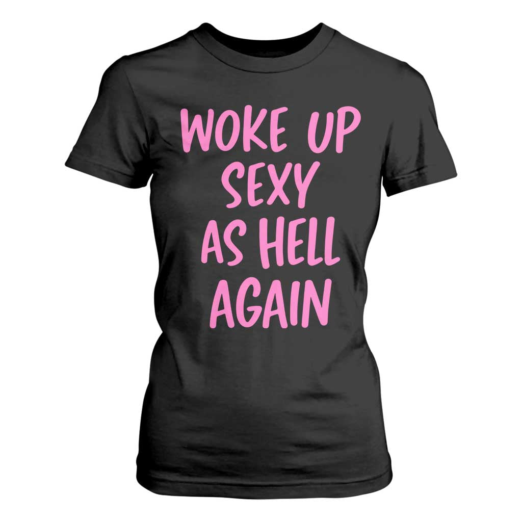 Sarcastic Women Quote T Shirt For Women I Woke Up Sexy As Hell Again TS12 Black Print Your Wear